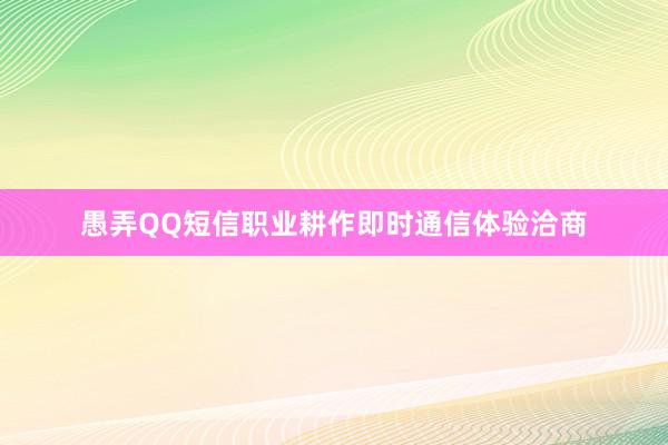 愚弄QQ短信职业耕作即时通信体验洽商